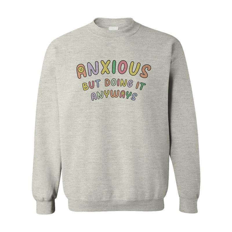Anxious but Doing It Anyways - Sweatshirt